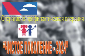 Оперативно-профилактическая акция «Чистое поколение-2024».